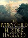 The Ivory Child (eBook): Allan Quatermain Series, Book 9